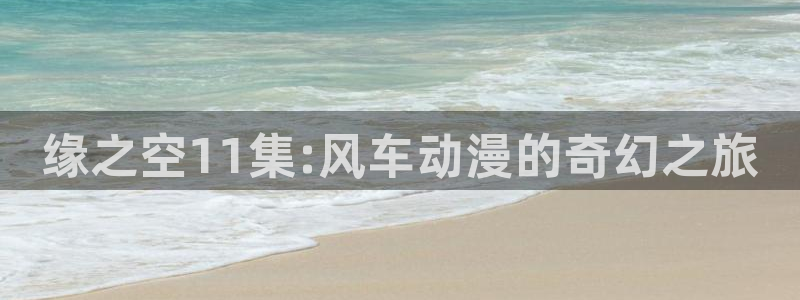 omofun下载app：缘之空11集:风车动漫的奇幻之旅