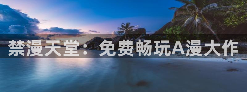 omofun动漫一个：禁漫天堂：免费畅玩A漫大作