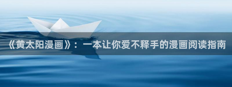 omofun动漫下载最新版：《黄太阳漫画》：一本让你爱不释手的漫画阅读指南