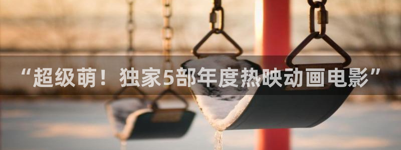 漫蛙漫画app下载：“超级萌！独家5部年度热映动画电影”